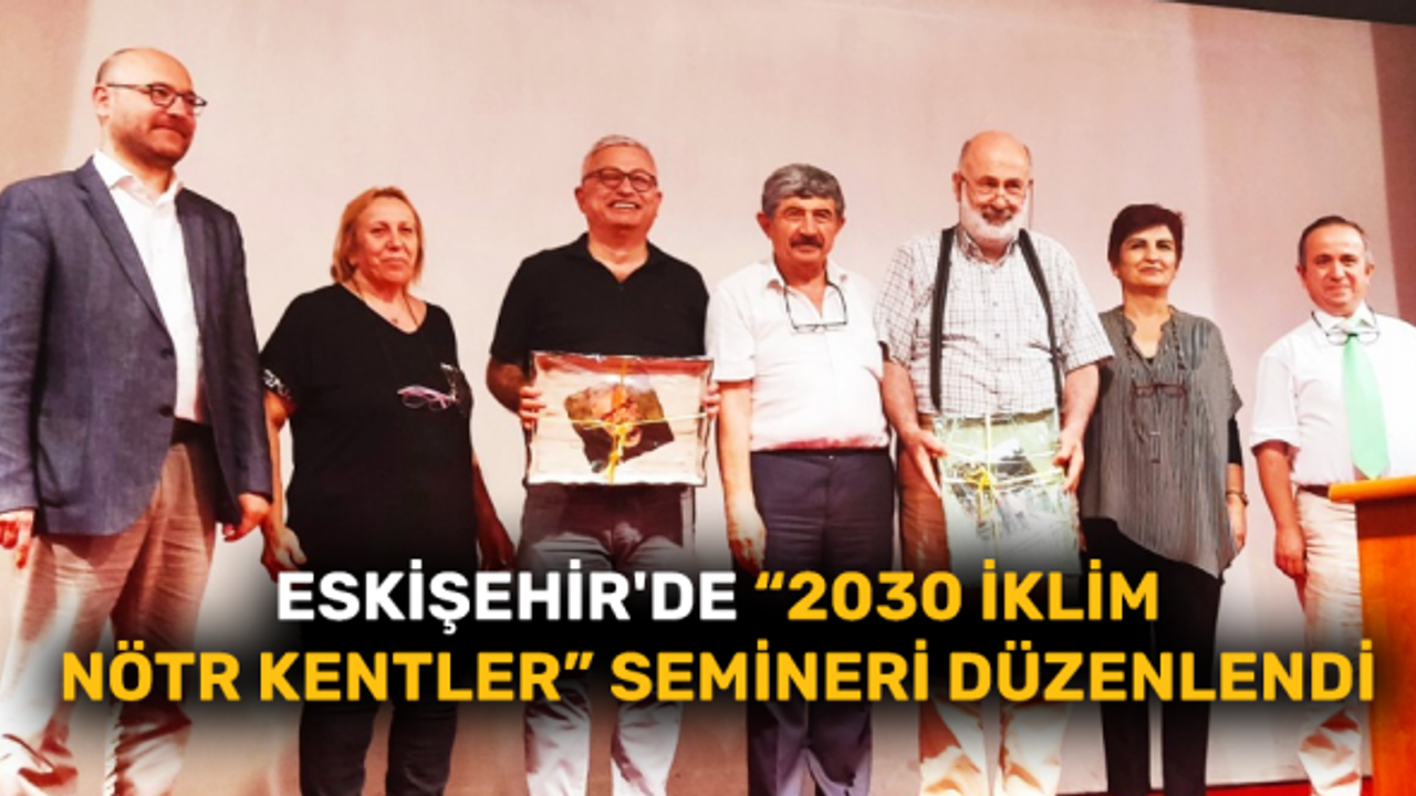 Eskişehir'de “2030 İklim Nötr Kentler” semineri düzenlendi