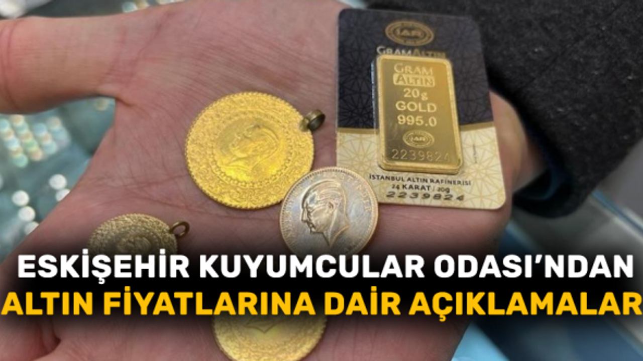 Eskişehir Kuyumcular Odası’ndan altın fiyatlarına dair açıklamalar