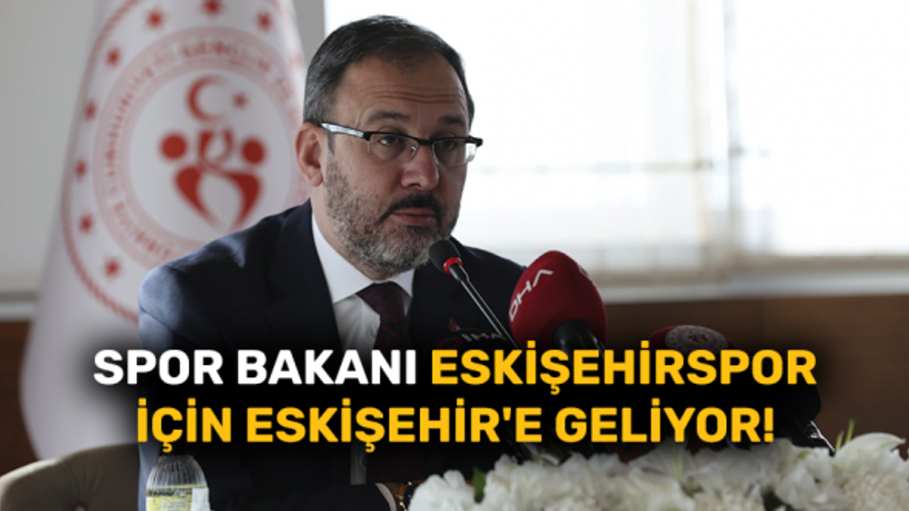 Spor Bakanı Eskişehirspor için Eskişehir'e geliyor!