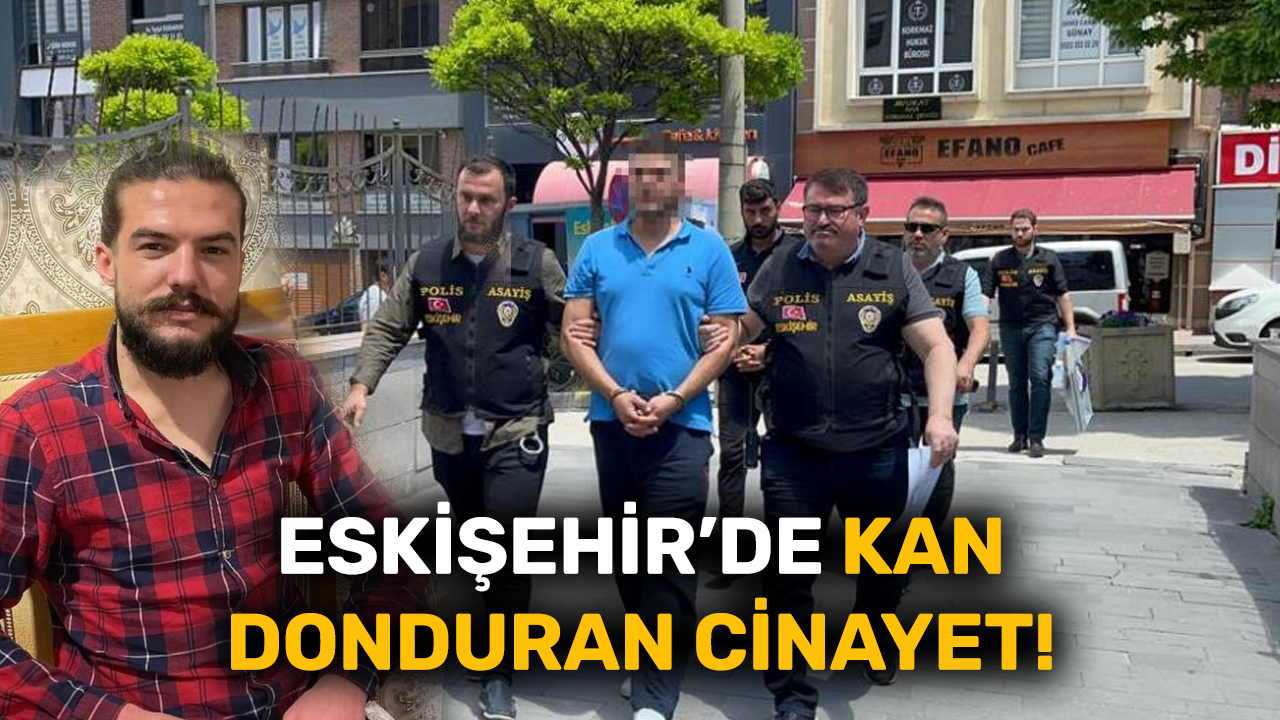 Eskişehir’de kan donduran cinayet!