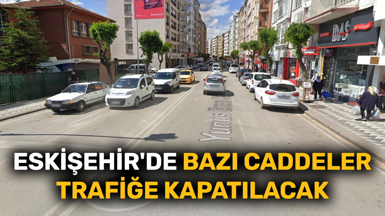 Eskişehir'de bazı caddeler trafiğe kapatılacak