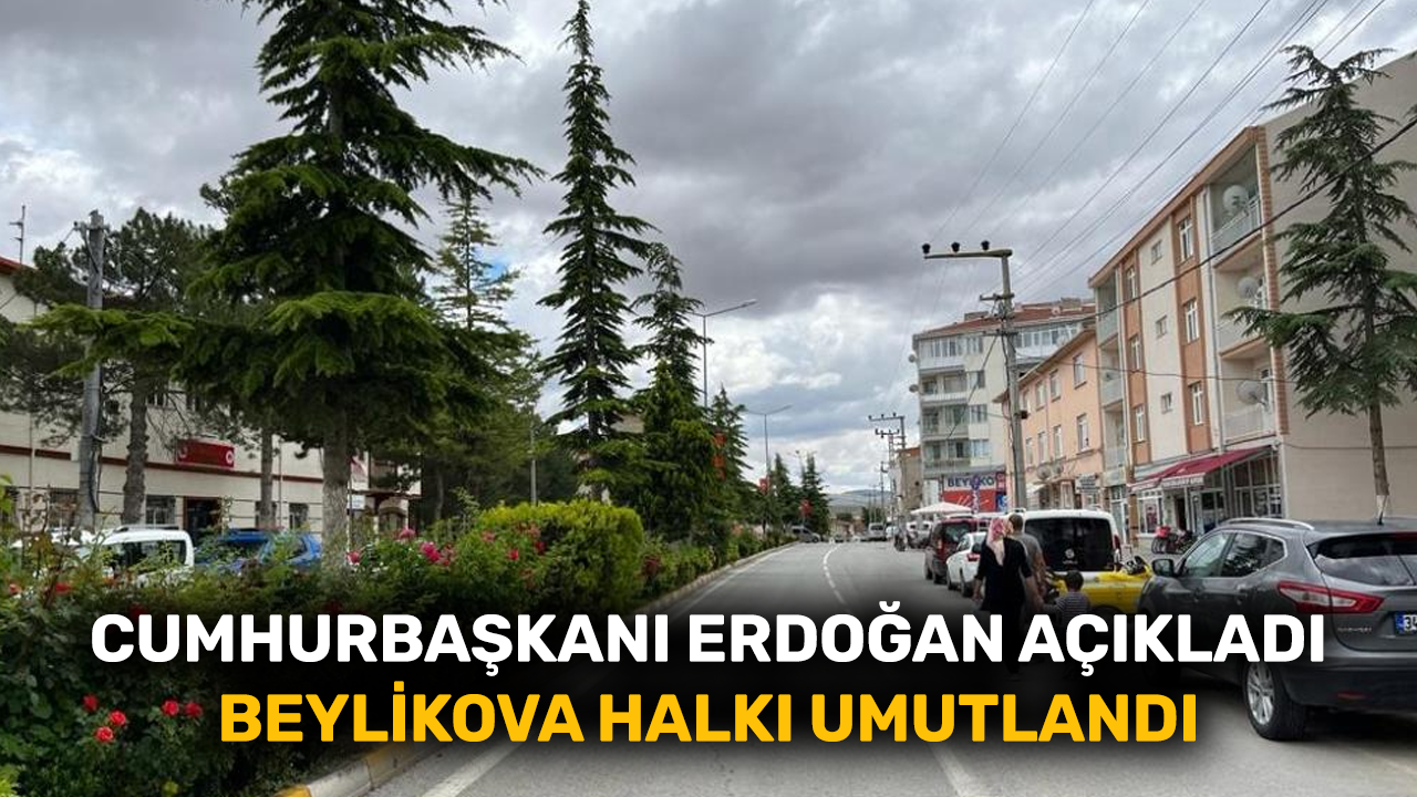 Cumhurbaşkanı Erdoğan açıkladı Beylikova halkı umutlandı