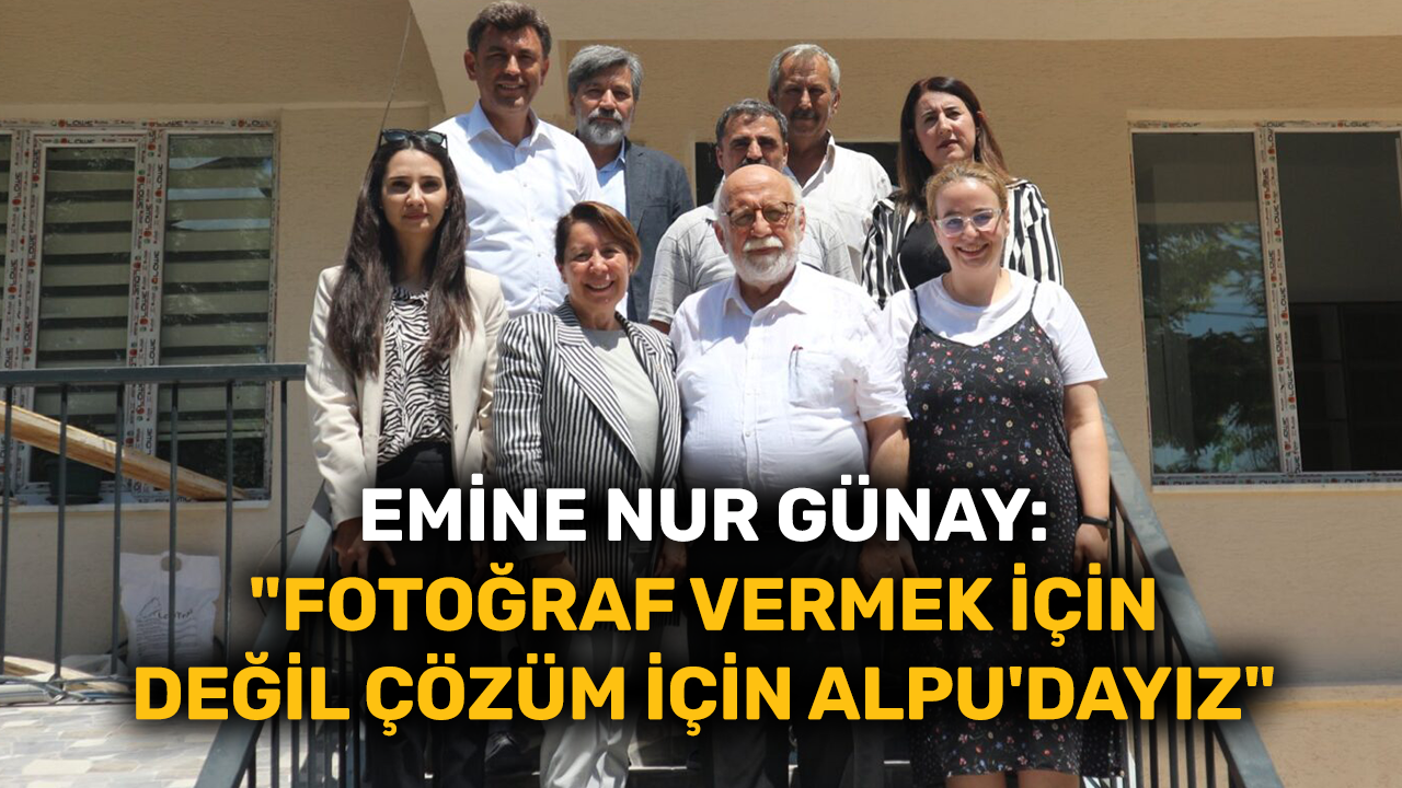 Emine Nur Günay: "Fotoğraf vermek için değil çözüm için Alpu'dayız"