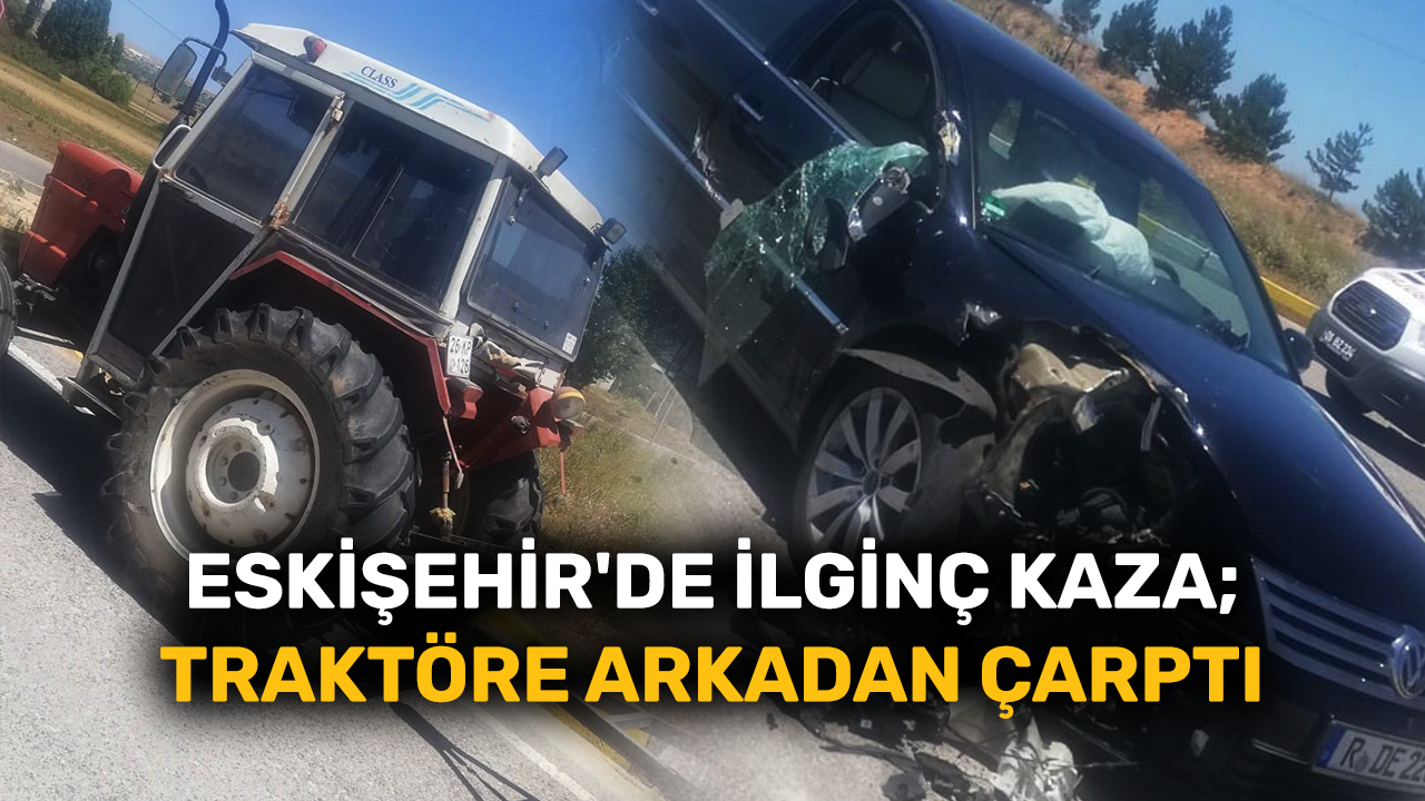 Eskişehir'de ilginç kaza; traktöre arkadan çarptı