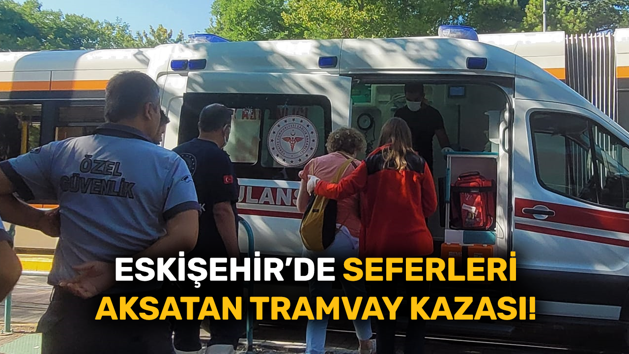 Eskişehir’de seferleri aksatan tramvay kazası!