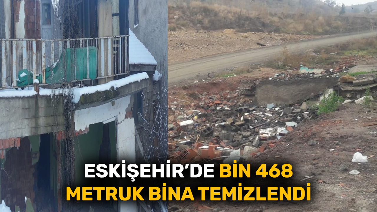 Eskişehir’de 1468 metruk bina temizlendi