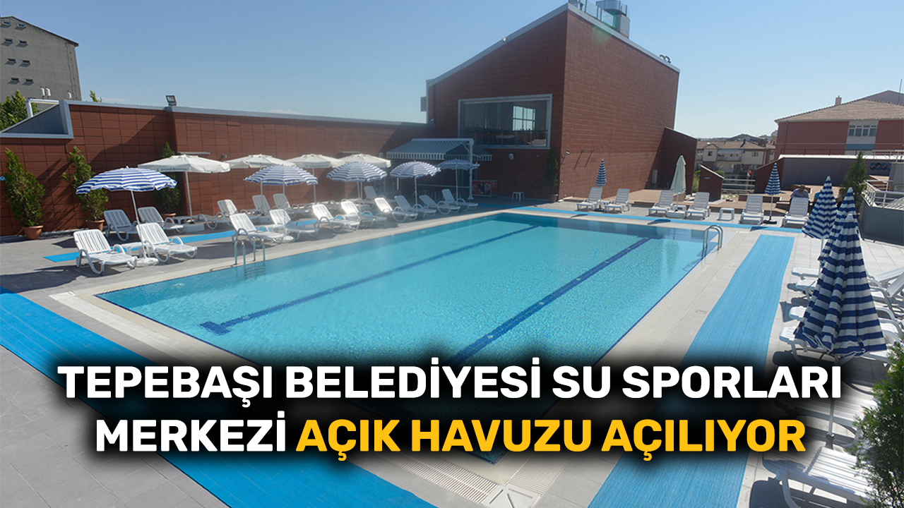 Tepebaşı Belediyesi Su Sporları Merkezi Açık Havuzu açılıyor