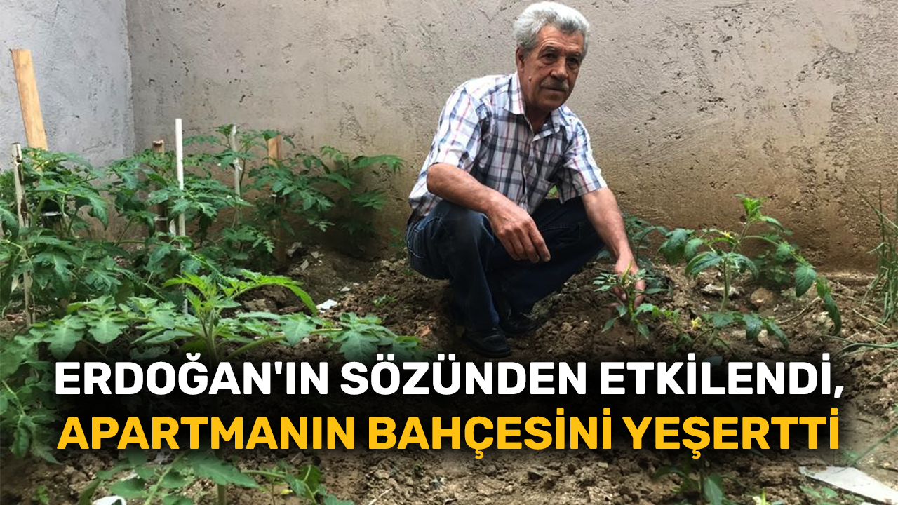 Erdoğan'ın sözünden etkilendi, minik bahçeyi yeşertti