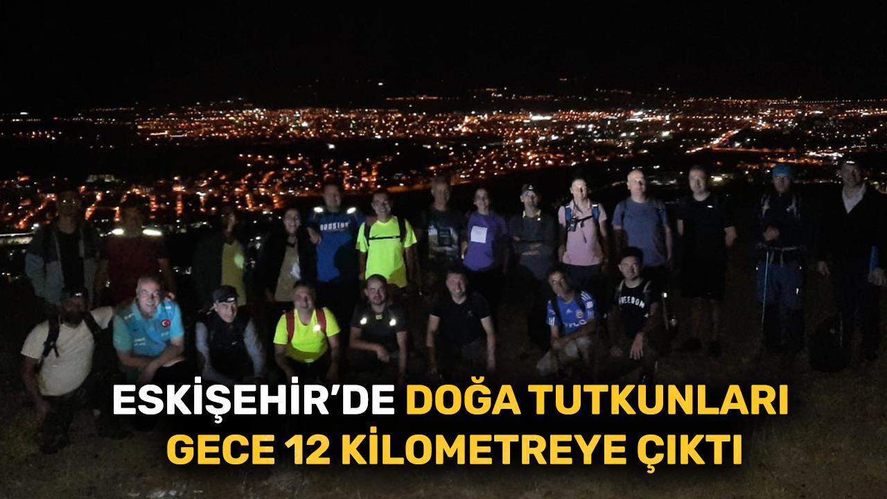 Eskişehir’de doğa tutkunları gece 12 kilometreye çıktı