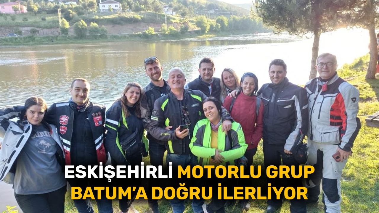 Eskişehirli motorlu grup Batum’a doğru ilerliyor