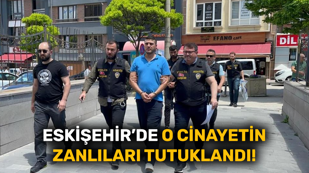 Eskişehir'de o cinayetin zanlıları tutuklandı