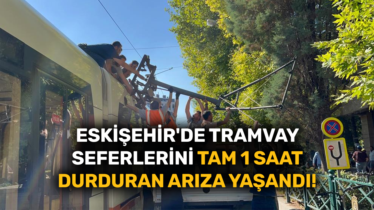 Eskişehir'de tramvay seferlerini tam 1 saat durduran arıza yaşandı!