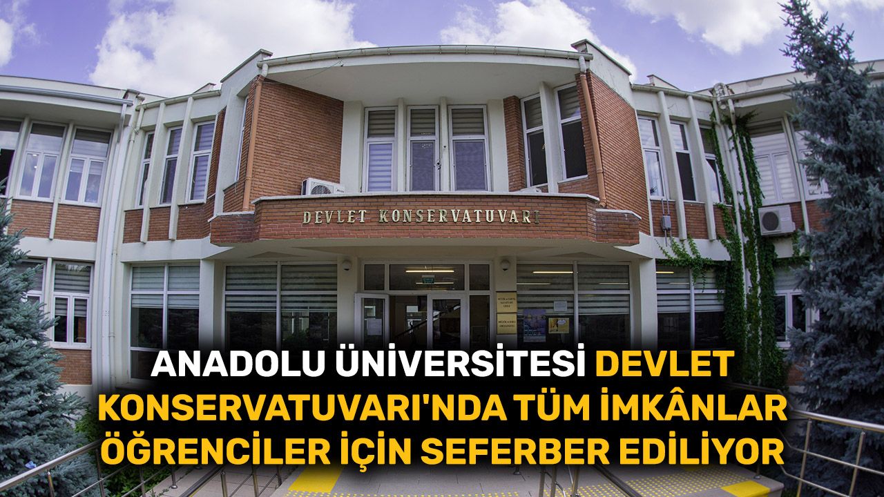 Anadolu Üniversitesi Devlet Konservatuvarı'nda tüm imkânlar öğrenciler için seferber ediliyor