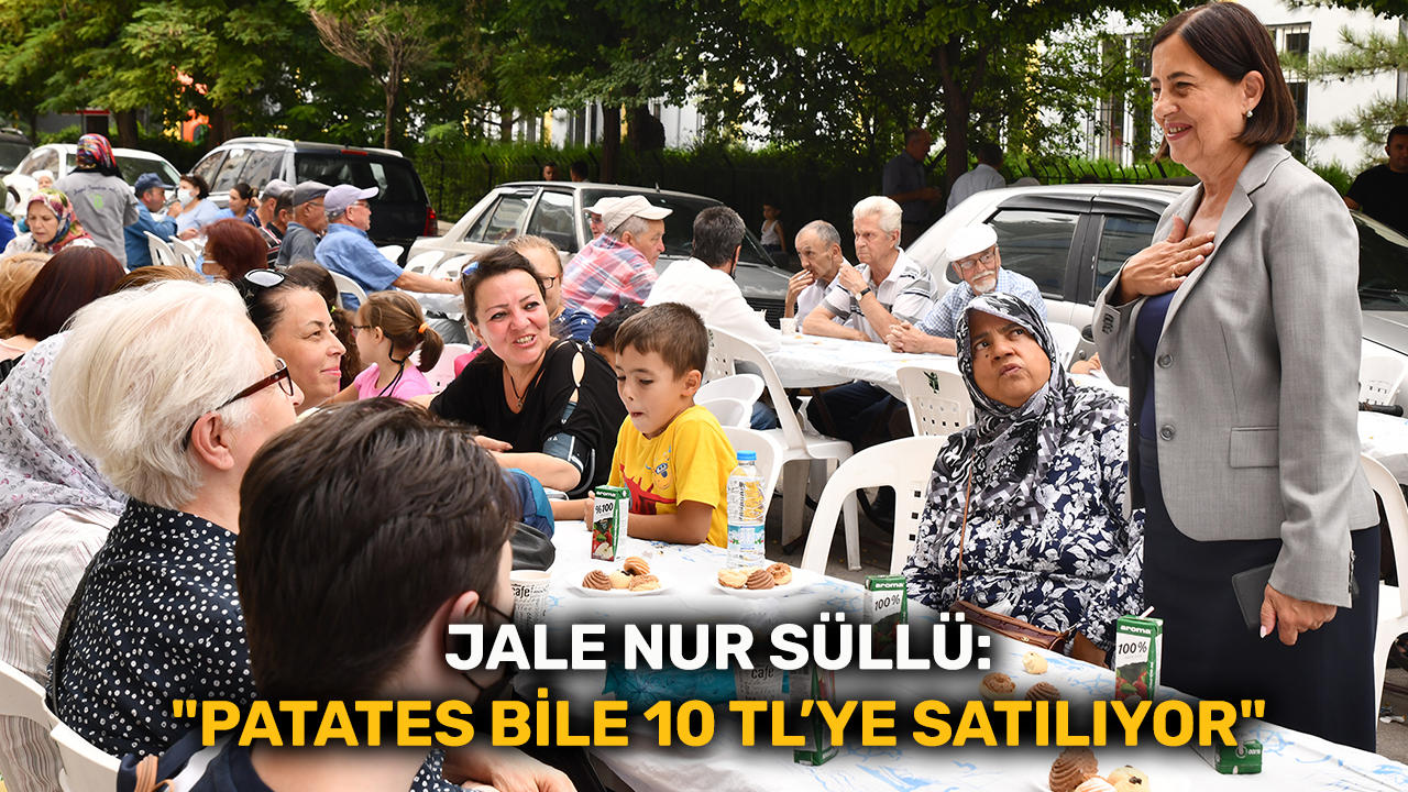 Jale Nur Süllü: "Patates bile 10 TL’ye satılıyor"