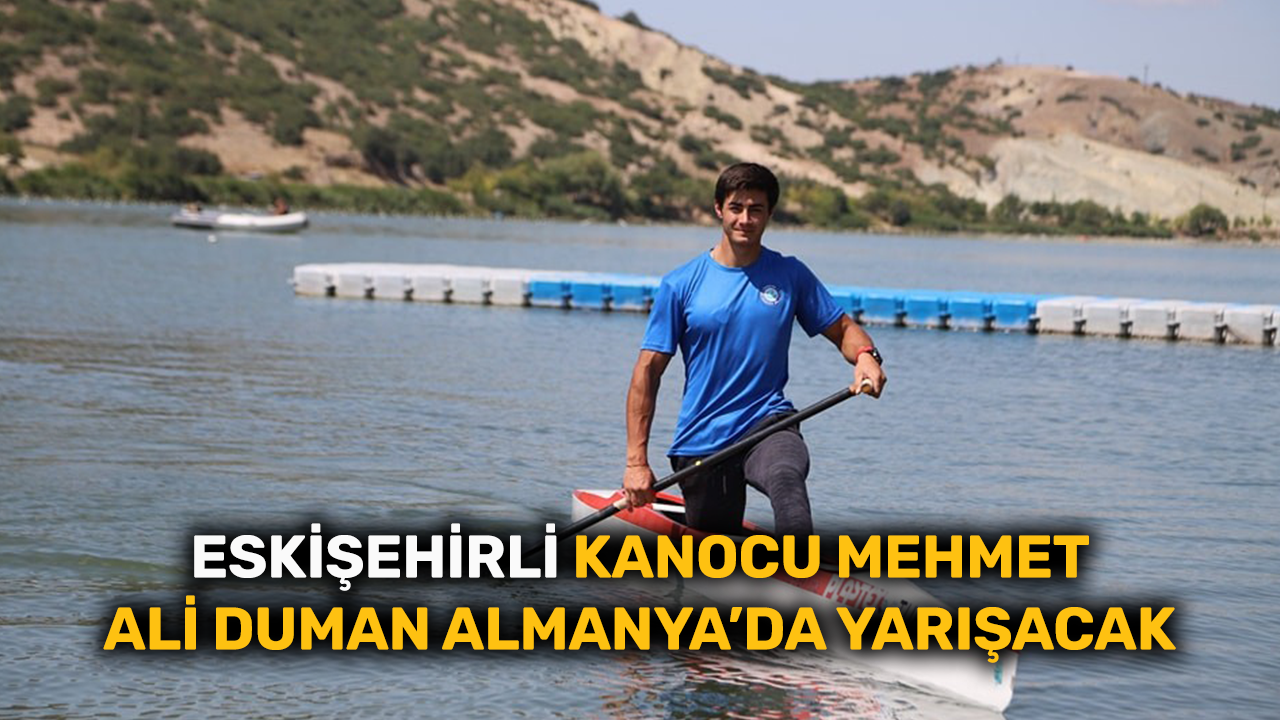 Eskişehirli kanocu Mehmet Ali Duman Almanya’da yarışacak
