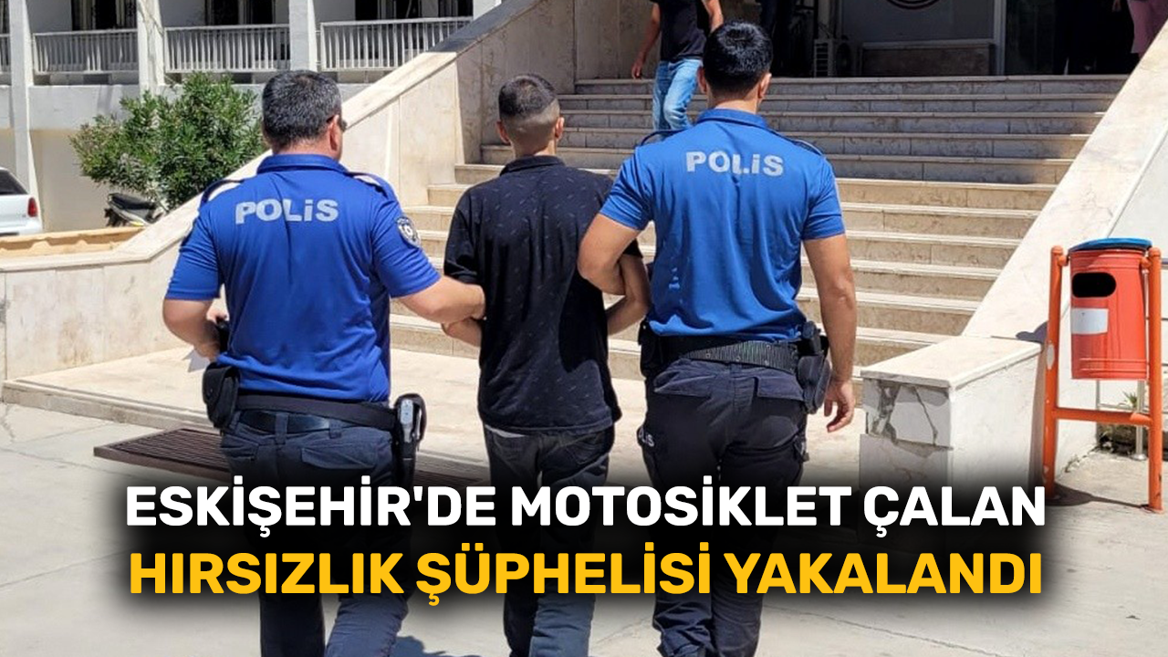 Eskişehir'de motosiklet çalan hırsızlık şüphelisi yakalandı