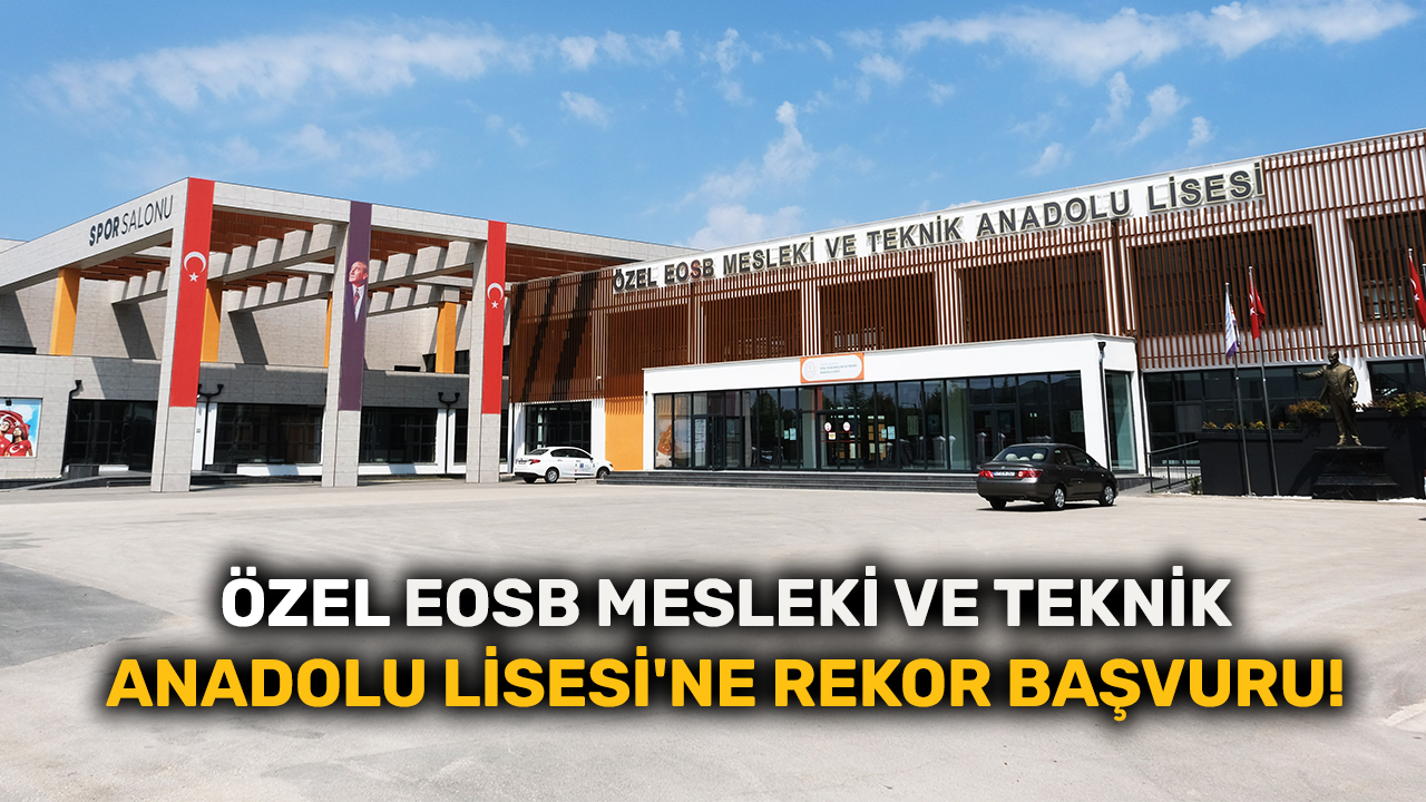 Özel EOSB Mesleki ve Teknik Anadolu Lisesi'ne rekor başvuru!