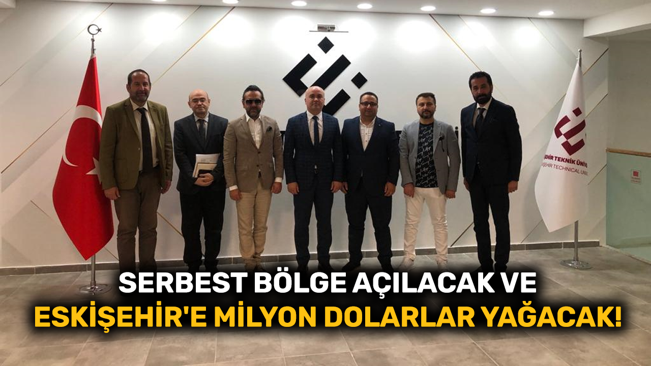 Serbest Bölge açılacak Eskişehir'e milyon dolarlar yağacak!