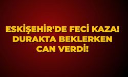 Eskişehir'de feci kaza! Durakta beklerken can verdi!