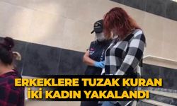 Erkeklere tuzak kuran iki kadın yakalandı