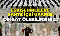 Eskişehirlilere sahte içki uyarısı! Dikkat, ölebilirsiniz!