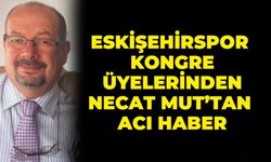 Eskişehirspor kongre üyelerinden Necat Mut'tan acı haber