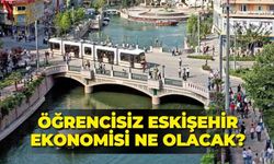 Öğrencisiz Eskişehir ekonomisi nasıl olacak?