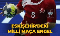 Eskişehir'deki milli maça engel! İptal oldu