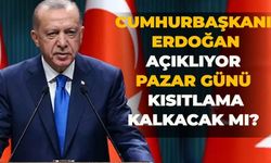 Cumhurbaşkanı Erdoğan açıklıyor pazar günü kısıtlama kalkacak mı?