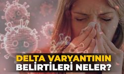 Delta varyantının belirtileri neler?