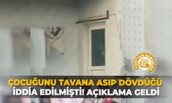 Çocuğunu tavana asıp dövdüğü iddia edilmişti! Açıklama geldi