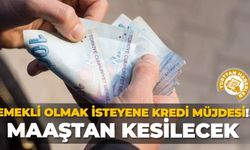 Emekli olmak isteyene kredi müjdesi! Maaştan kesilecek