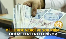O illerde vergi ve SGK prim ödemeleri erteleniyor
