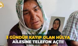 3 Gündür kayıp olan Hülya ailesine telefon açtı!