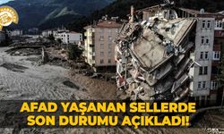 AFAD yaşanan sellerde son durumu açıkladı!