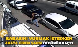 Babasını vurmak isterken araya giren şahsı öldürüp kaçtı