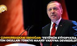 Cumhurbaşkanı Erdoğan: "FETÖ’nün Etiyopya’da tüm okulları Türkiye Maarif Vakfı'na devredildi"
