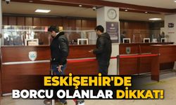 Eskişehir'de borcu olanlar dikkat!