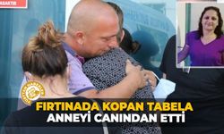 Fırtınada kopan tabela, anneyi canından etti
