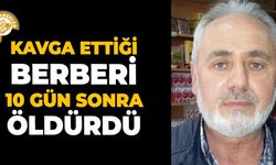 Kavga ettiği berberi 10 gün sonra öldürdü