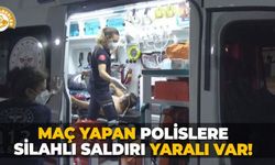 Maç yapan polislere silahlı saldırı yaralı var!