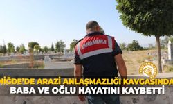 Niğde’de arazi anlaşmazlığı kavgasında baba ve oğlu hayatını kaybetti