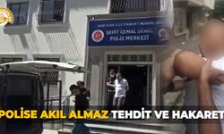 Polise akıl almaz tehdit ve hakaret