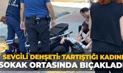 Sevgili dehşeti: Tartıştığı kadını sokak ortasında bıçakladı!