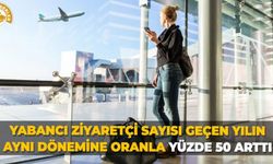 Yabancı ziyaretçi sayısı geçen yılın aynı dönemine oranla yüzde 50 arttı