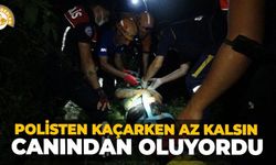 Polisten kaçarken az kalsın canından oluyordu