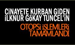 Cinayete kurban giden İlknur Gökay Tuncel’in otopsi işlemleri tamamlandı