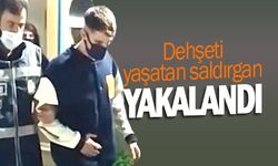 Dehşet yaşatan saldırgan yakalandı