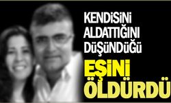 Kendisini aldattığını düşündüğü eşini öldürdü