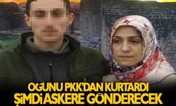 Oğlunu PKK'dan kurtardı, şimdi askere gönderecek